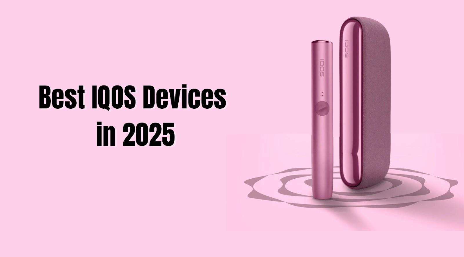 IQOS Devices in 2025: Full comparison ILUMA Comparison & Buyer’s Guide